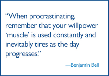 When procrastinating, remember that your willpower “muscle” is used constantly and inevitably tires as the day progresses.