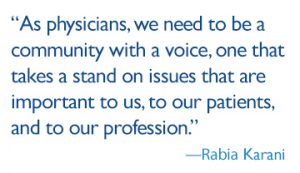 As physicians, we need to be a community with a voice, one that takes a stand on issues that are important to us, to our patients, and to our profession.