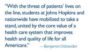 "With the threat of patients’ lives on the line, students at Johns Hopkins and nationwide have mobilized to take a stand, united by the core value of a health care system that improves health and quality of life for all Americans.”