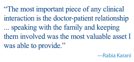 quote: The most important piece of any clinical interaction is the doctor-patient relationship ... speaking with the family and keeping them involved was the most valuable asset I was able to provide.