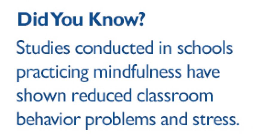 Did you know: Studies conducted in schools practicing mindfulness have shown reduced classroom behavior problems and stress.