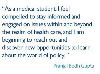 As a medical student, I feel compelled to stay informed and engaged on issues within and beyond the realm of health care, and I am beginning to reach out and discover new opportunities to learn about the world of policy. 