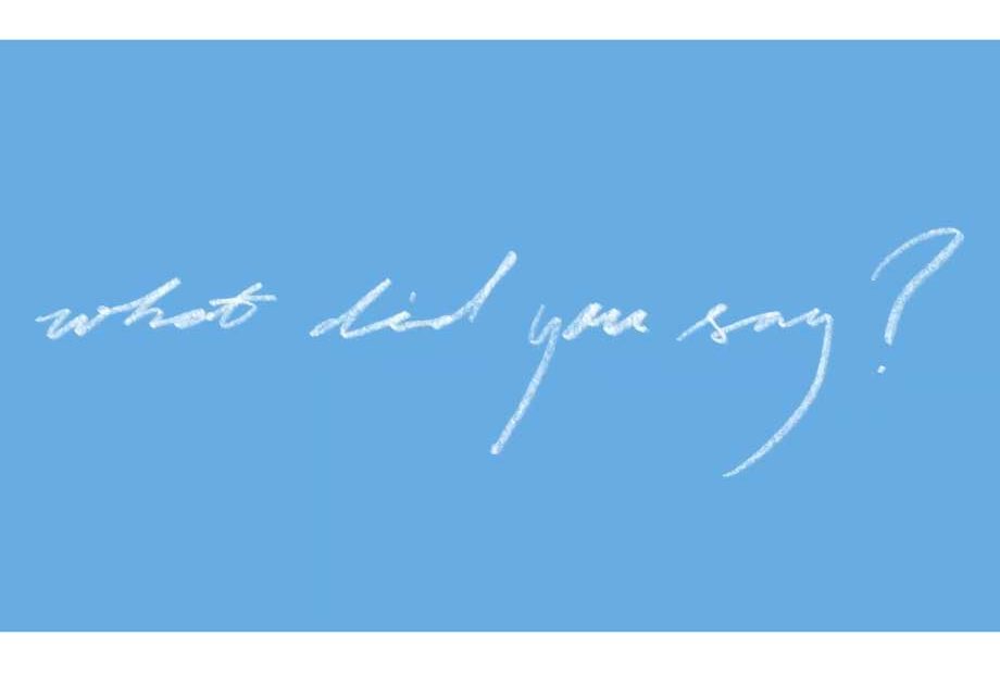 A script font writes "what did you say?" on a blue background.